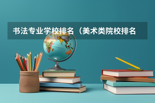 书法专业学校排名（美术类院校排名 全国）