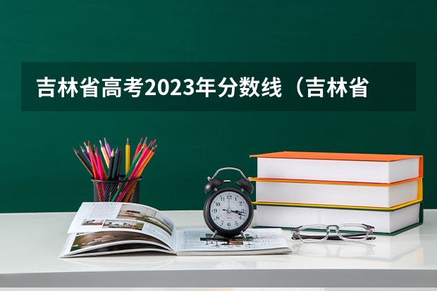 吉林省高考2023年分数线（吉林省2023年高考分数线）