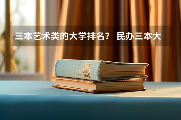 三本艺术类的大学排名? 民办三本大学值不值得去上啊!