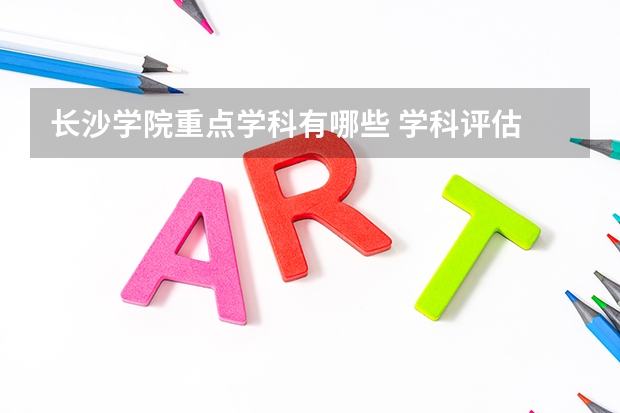 长沙学院重点学科有哪些 学科评估