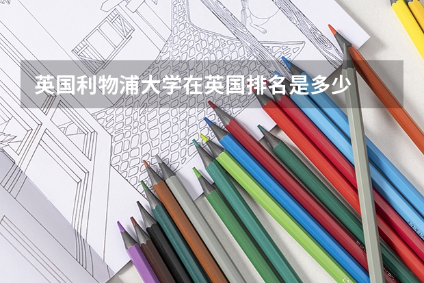 英国利物浦大学在英国排名是多少