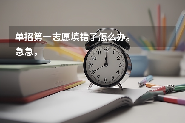 单招第一志愿填错了怎么办。
急急,大家帮出下主意吧,我是参加高水平运动队足球项目的考生。