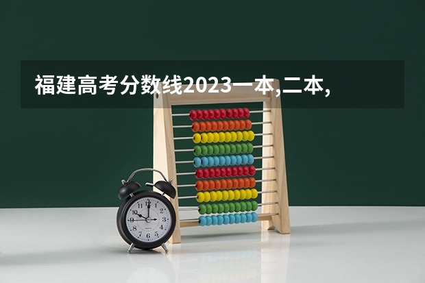 福建高考分数线2023一本,二本,专科分数线（福建高考分数线一本）