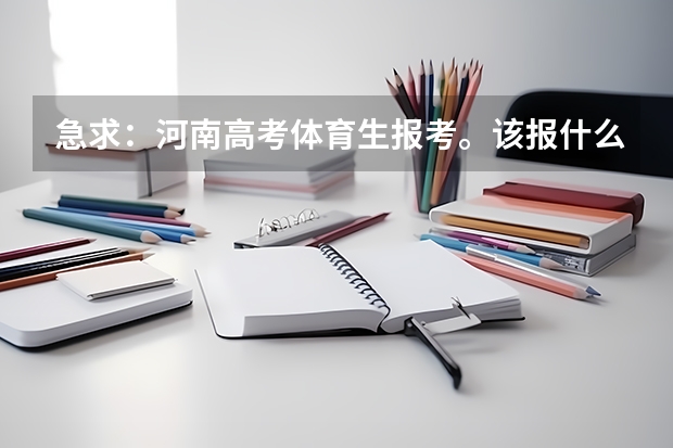 急求:河南高考体育生报考。该报什么学校??