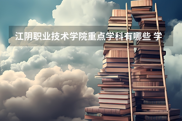 江阴职业技术学院重点学科有哪些 学科评估