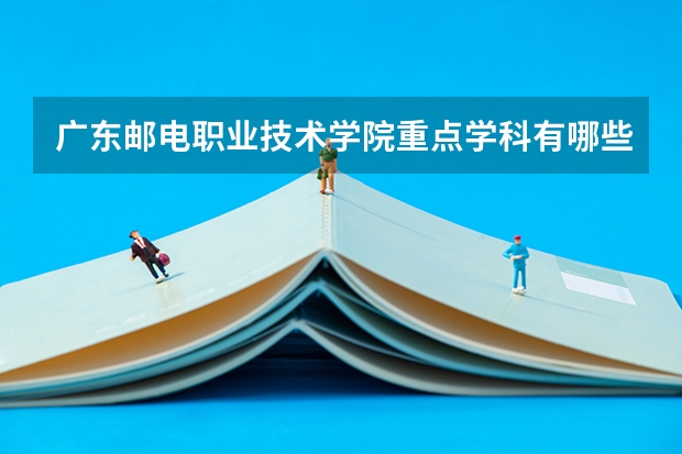 广东邮电职业技术学院重点学科有哪些 学科评估