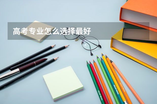 高考专业怎么选择最好