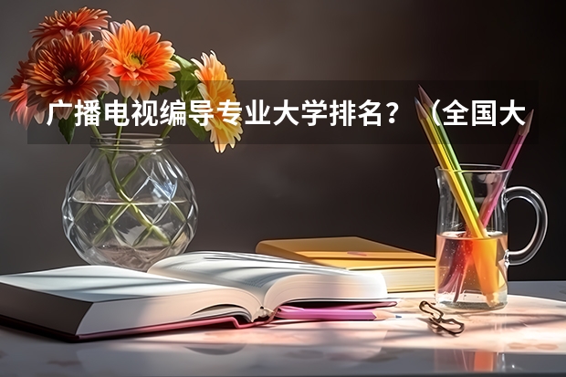 广播电视编导专业大学排名？（全国大学美术排名）