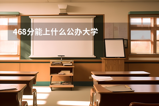 468分能上什么公办大学