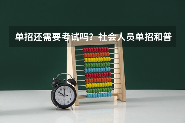 单招还需要考试吗？社会人员单招和普通单招区别？