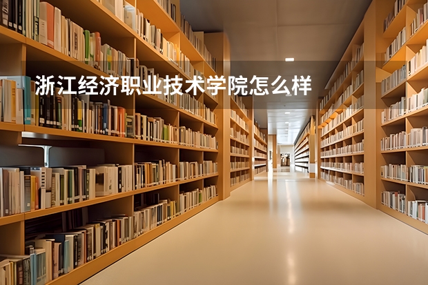 浙江经济职业技术学院怎么样