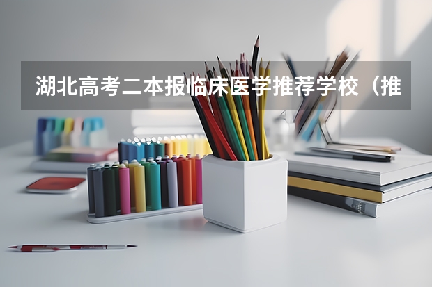 湖北高考二本报临床医学推荐学校(推荐几个二本的有麻醉学的大学,谢谢)