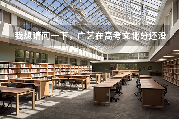 我想请问一下,广艺在高考文化分还没出来之前就有分入围和合格的吗?