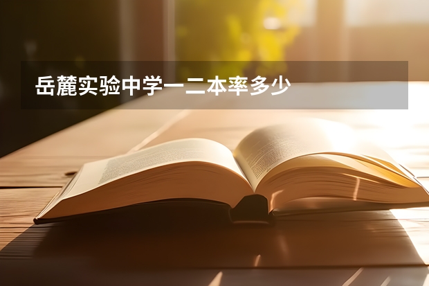 岳麓实验中学一二本率多少