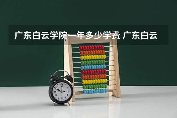 广东白云学院一年多少学费 广东白云学院学校好不好