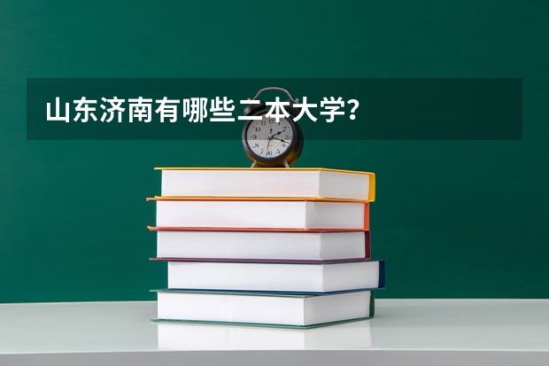 山东济南有哪些二本大学?
