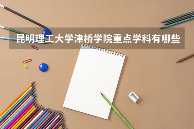 昆明理工大学津桥学院重点学科有哪些 学科评估