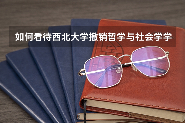 如何看待西北大学撤销哲学与社会学学院