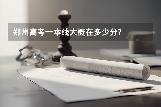 郑州高考一本线大概在多少分？