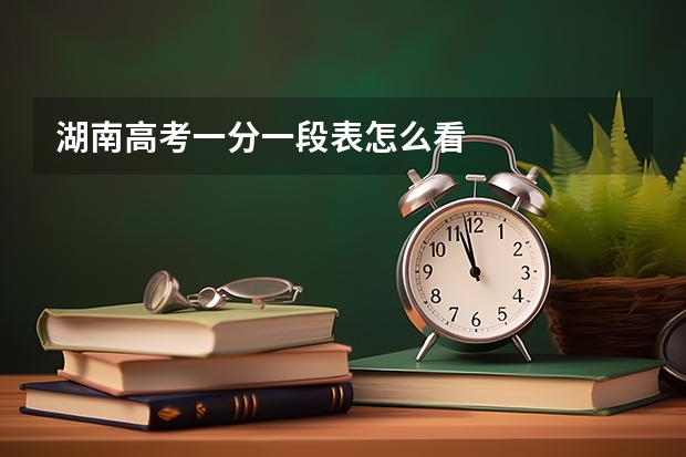 湖南高考一分一段表怎么看
