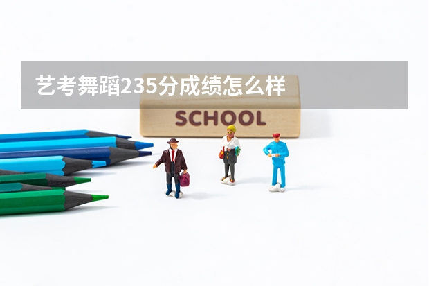 艺考舞蹈235分成绩怎么样