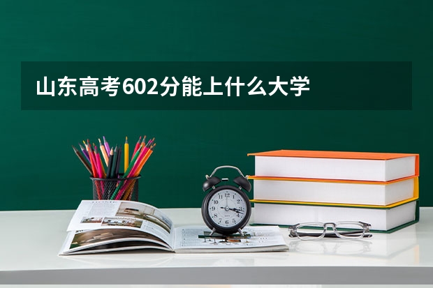 山东高考602分能上什么大学