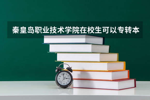 秦皇岛职业技术学院在校生可以专转本吗