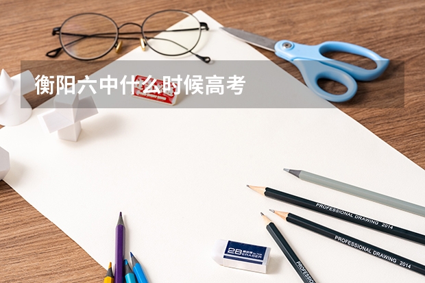 衡阳六中什么时候高考