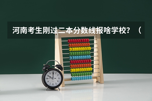 河南考生刚过二本分数线报啥学校？（河南省理科420分的二本大学）
