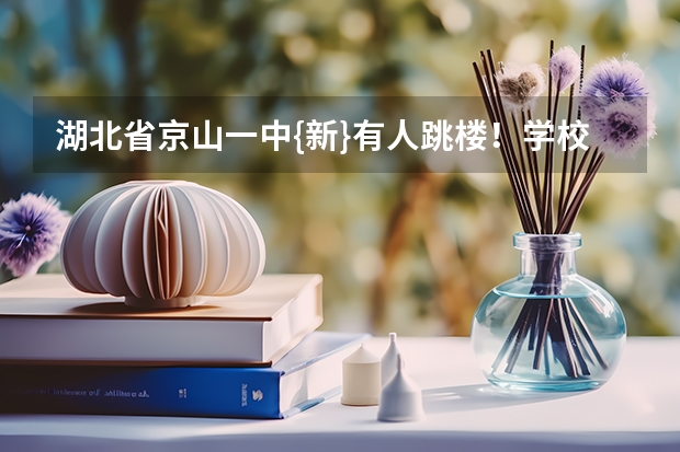 湖北省京山一中{新}有人跳楼!学校为什么还要补课?学生压力很大!