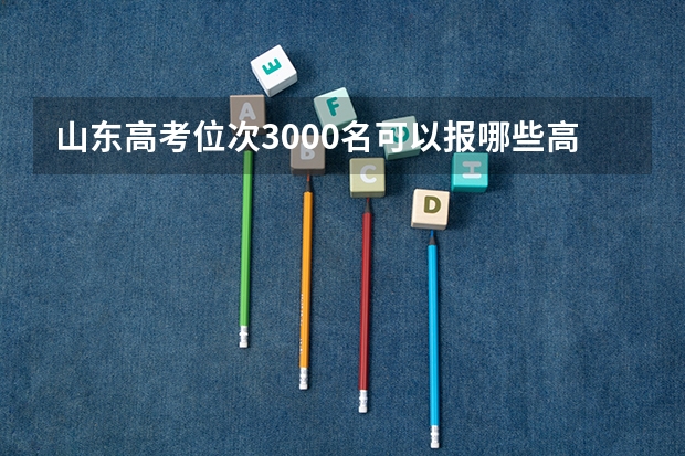 山东高考位次3000名可以报哪些高校？