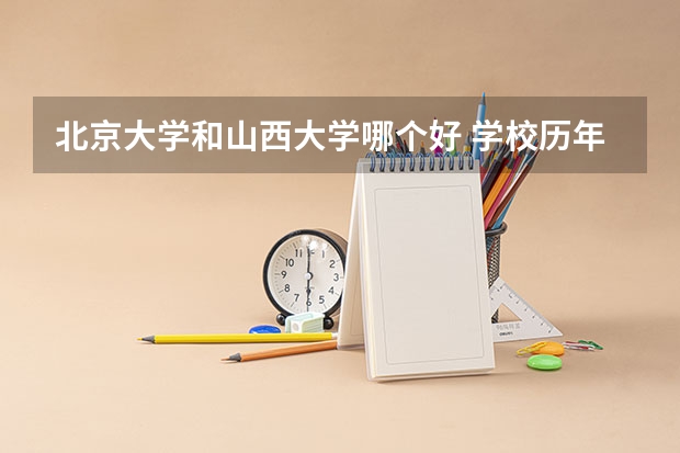 北京大学和山西大学哪个好 学校历年录取分数线对比