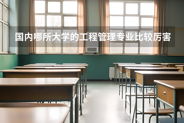 国内哪所大学的工程管理专业比较厉害？（国内经管类大学排名）