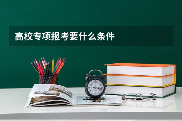 高校专项报考要什么条件