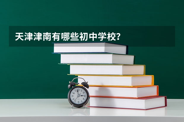 天津津南有哪些初中学校？