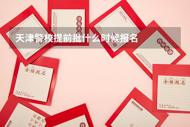 天津警校提前批什么时候报名