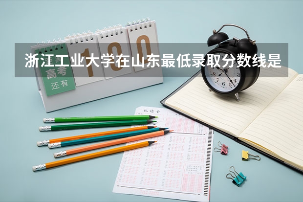 浙江工业大学在山东最低录取分数线是多少（2024高考参考）
