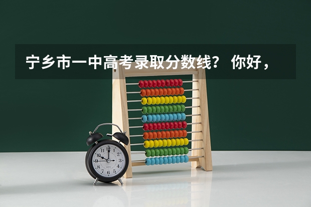 宁乡市一中高考录取分数线? 你好,我是湖南宁乡的,是今年的高三应届生,但是我估计我高考分数只能达到400分左右,所以我想复读一...