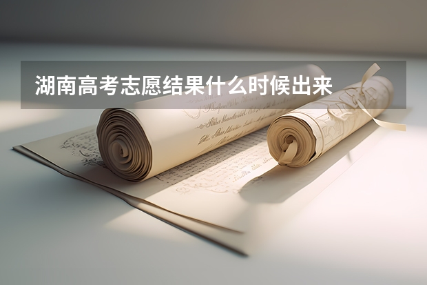 湖南高考志愿结果什么时候出来