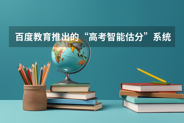 百度教育推出的“高考智能估分”系统如何用？