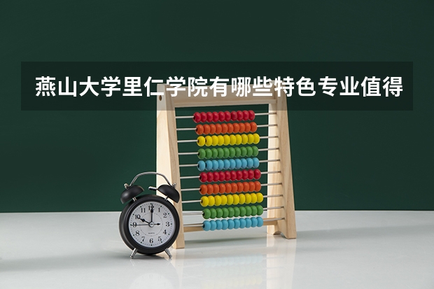 燕山大学里仁学院有哪些特色专业值得推荐?