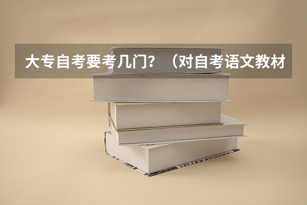大专自考要考几门?(对自考语文教材的理解,自考大专语文教材?)