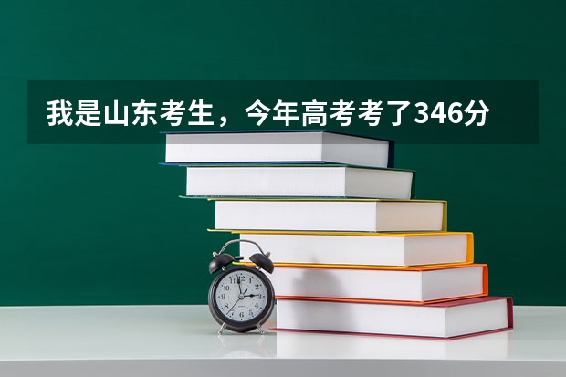 我是山东考生,今年高考考了346分,能上什么国办专科院校?