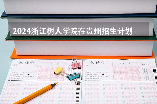 2024浙江树人学院在贵州招生计划 招多少人