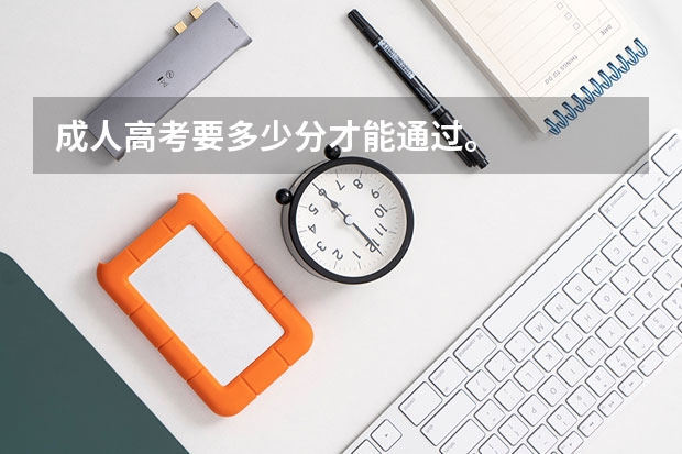 成人高考要多少分才能通过。