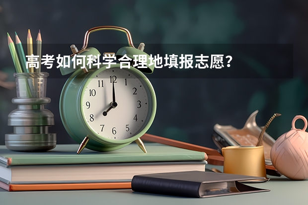 高考如何科学合理地填报志愿?