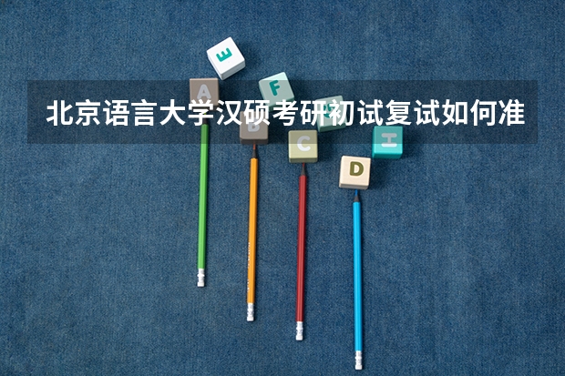 北京语言大学汉硕考研初试复试如何准备