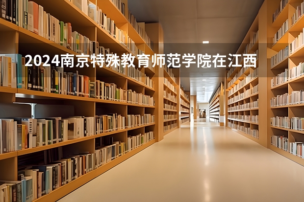 2024南京特殊教育师范学院在江西招生计划 招多少人
