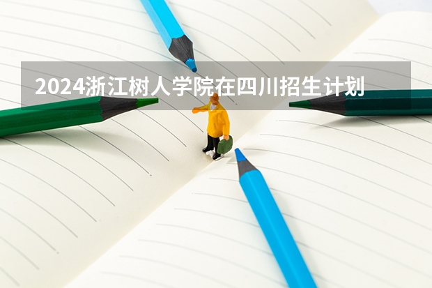 2024浙江树人学院在四川招生计划 招多少人