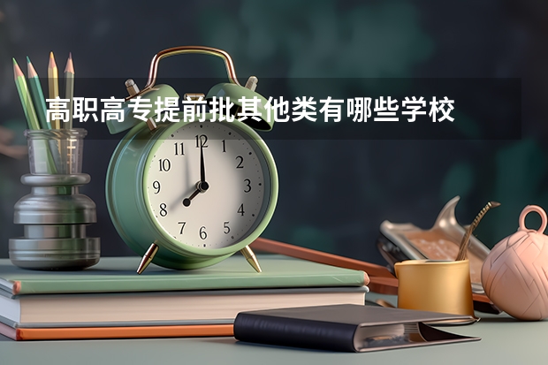 高职高专提前批其他类有哪些学校